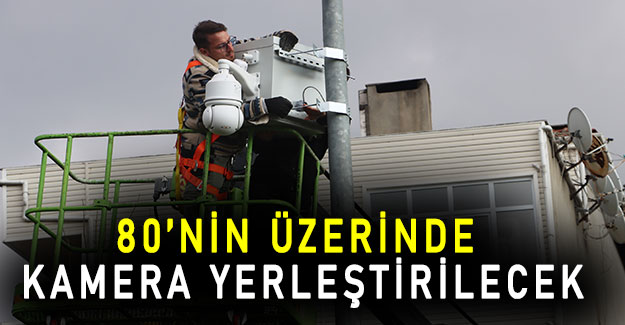 80’Nin üzerinde kamera yerleştirilecek