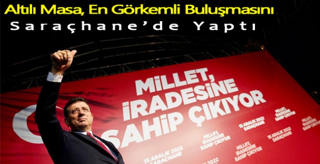 Altılı Masa, En Görkemli Buluşmasını Saraçhane’de Yaptı
