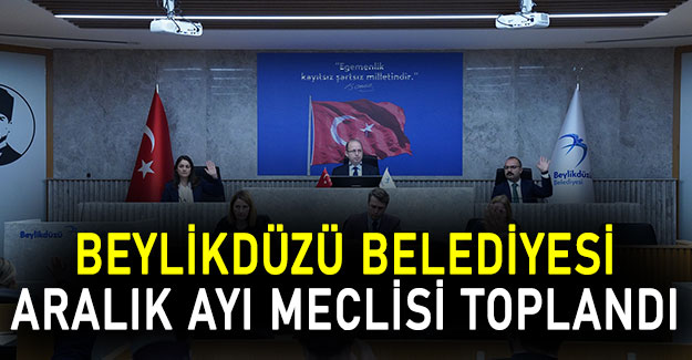 Beylikdüzü belediyesi aralık ayı meclisi toplandı