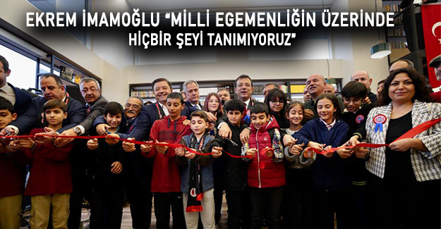 Ekrem İmamoğlu “Milli egemenliğin üzerinde hiçbir şeyi tanımıyoruz”
