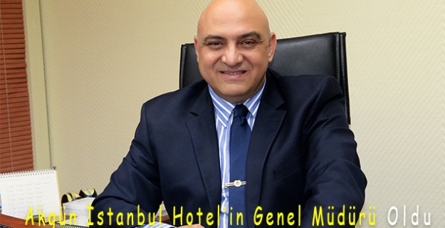 Erhan Çakay, Akgün İstanbul Hotel’in Genel Müdürü Oldu