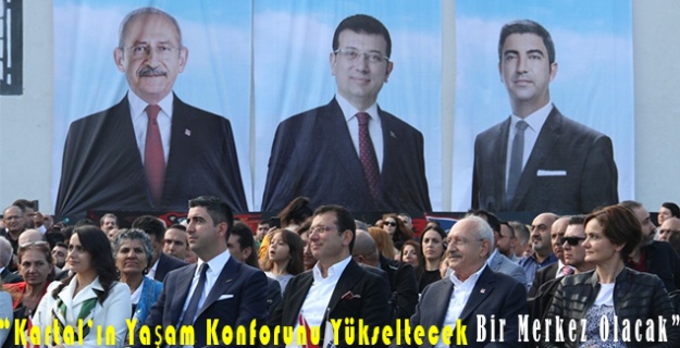 “Kartal’ın Yaşam Konforunu Yükseltecek Bir Merkez Olacak”