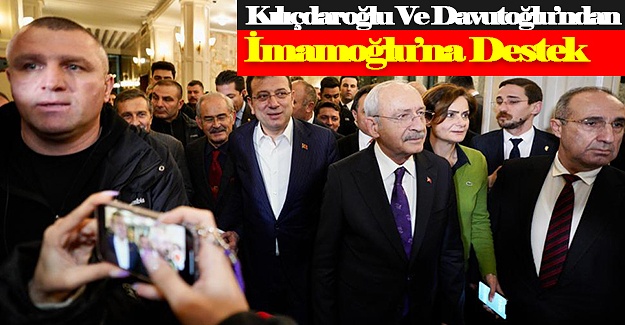 Kılıçdaroğlu Ve Davutoğlu’ndan İmamoğlu’na Destek