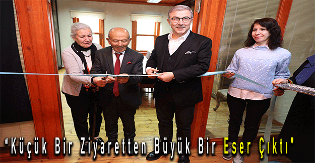 “Küçük Bir Ziyaretten Büyük Bir Eser Çıktı”