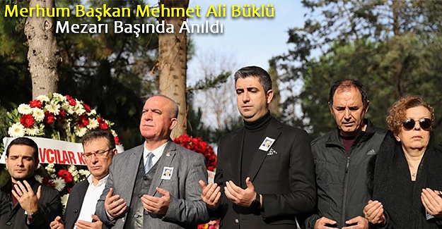 Merhum Başkan Mehmet Ali Büklü Mezarı Başında Anıldı