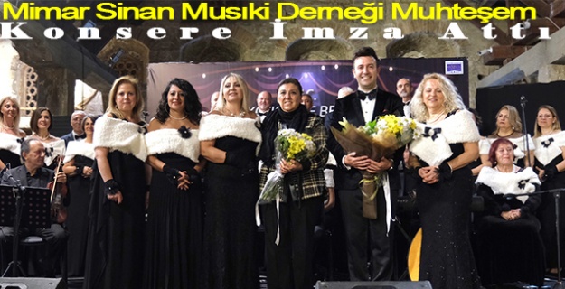 Mimar Sinan Musıki Derneği Muhteşem Bir Konsere İmza Attı