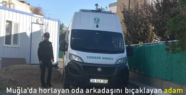 Muğla'da horlayan oda arkadaşını bıçaklayan adam
