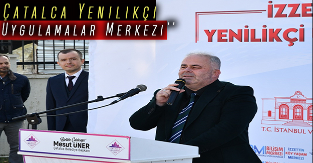 Başkan Üner ile ilklerin ilçesi Çatalca