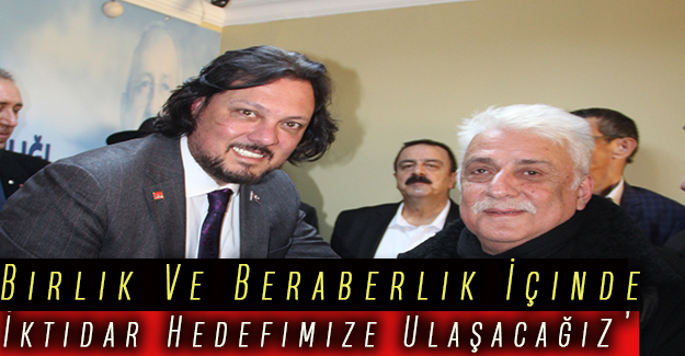 ‘Birlik Ve Beraberlik İçinde İktidar Hedefimize Ulaşacağız’