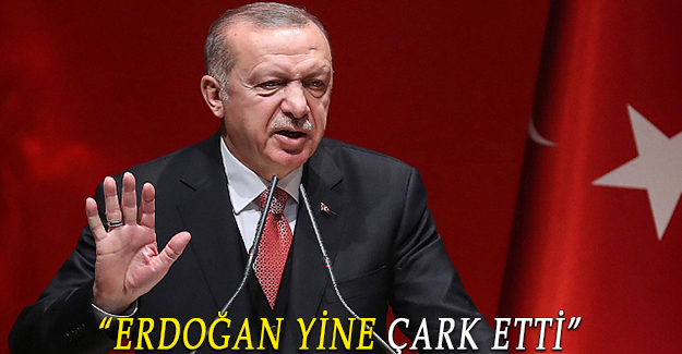 “ERDOĞAN YİNE ÇARK ETTİ”
