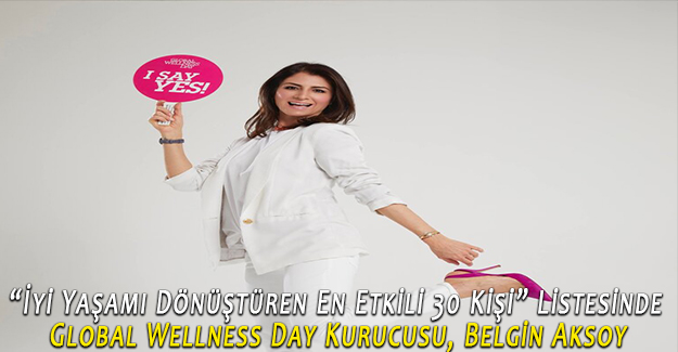 Global Wellness Day Kurucusu, Belgin Aksoy “İyi Yaşamı Dönüştüren En Etkili 30 Kişi” Listesinde