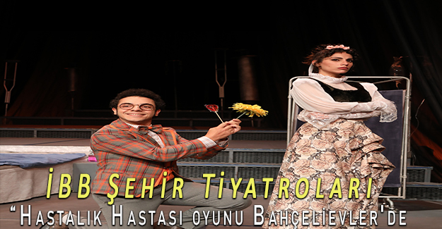 İBB Şehir Tiyatroları “Hastalık Hastası oyunu Bahçelievler'de