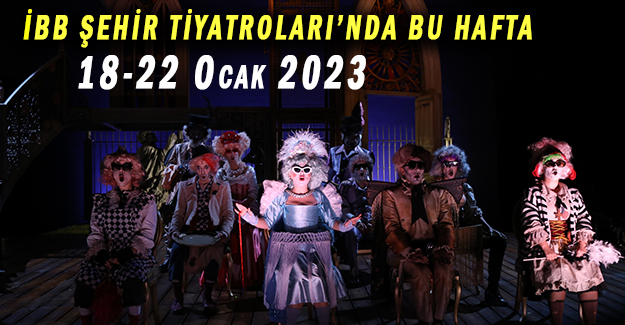 İBB ŞEHİR TİYATROLARI’NDA BU HAFTA 18-22 Ocak 2023