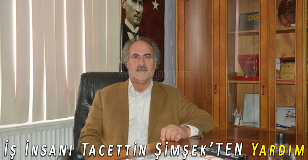 İş İnsanı Tacettin Şimşek’TEN Yardım