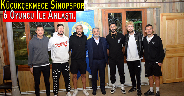 Küçükçekmece Sinopspor 6 Oyuncu Ile Anlaştı.
