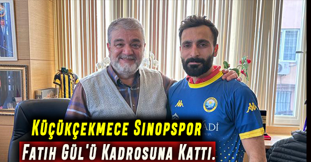 Küçükçekmece Sinopspor Fatih Gül'ü Kadrosuna Kattı.