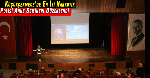 Küçükçekmece’de En İyi Narkotik Polisi Anne Semineri Düzenlendi
