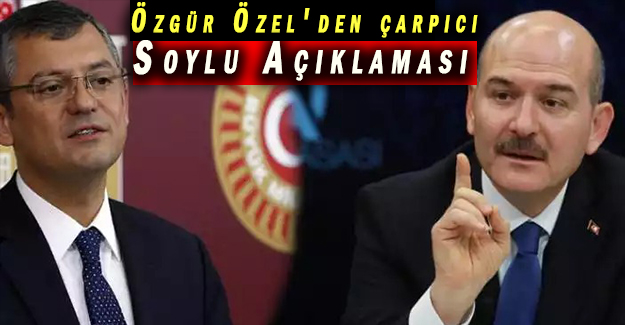 Özgür Özel'den çarpıcı Soylu Açıklaması