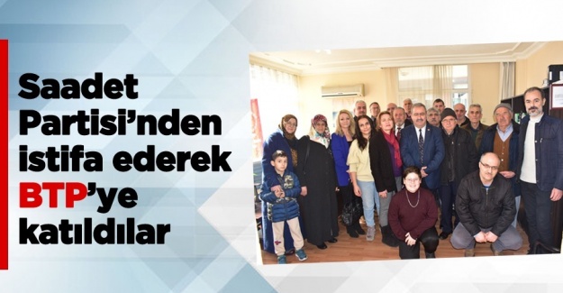 Saadet Partisi’nden istifa ederek BTP’ye katıldılar