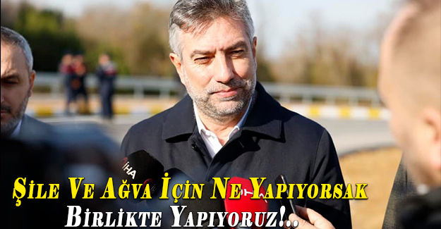 Şile Ve Ağva İçin Ne Yapıyorsak Birlikte Yapıyoruz!..