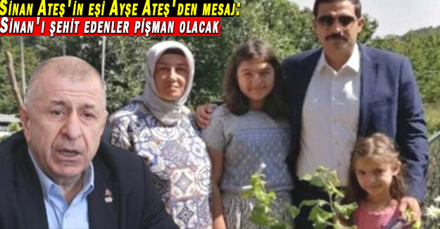 Sinan Ateş'in eşi Ayşe Ateş'den mesaj: Sinan'ı şehit edenler pişman olacak