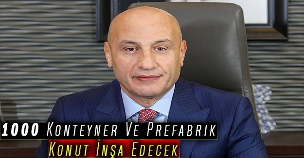 1000 Konteyner Ve Prefabrik Konut İnşa Edecek