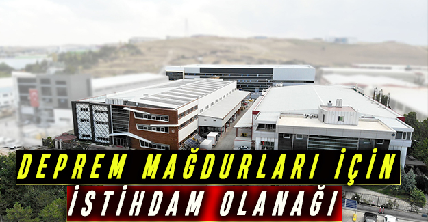 DEPREM MAĞDURLARI İÇİN İSTİHDAM OLANAĞI
