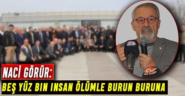 Görür: 500 bin insan ölümle burun buruna