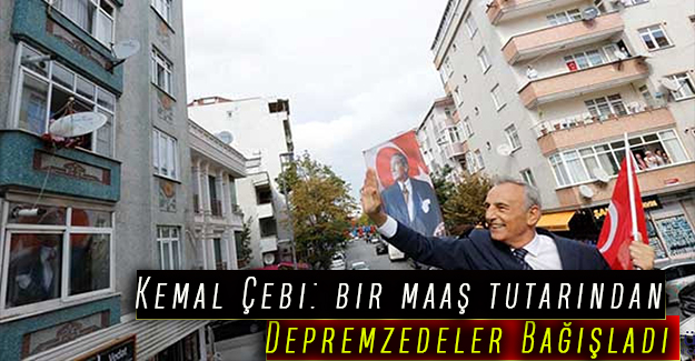 Kemal Çebi: bir maaş tutarından Depremzedeler Bağışladı