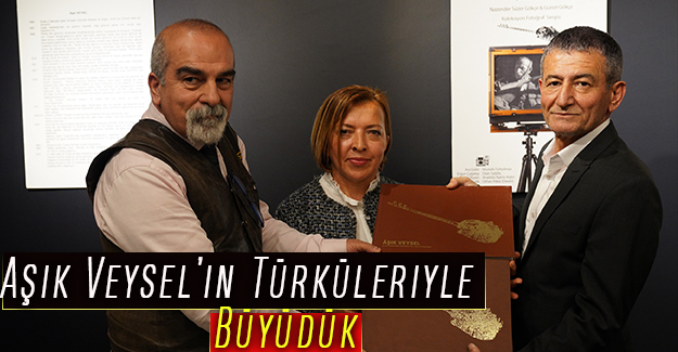 Akülker: Aşık Veysel’in Türküleriyle Büyüdük