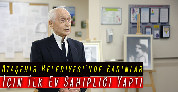 Ataşehir Belediyesi’nde Kadınlar İçin İlk Ev Sahipliği Yaptı
