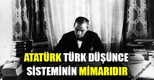 Atatürk Türk düşünce sisteminin mimarıdır