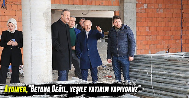 Aydıner, "Betona değil, yeşile yatırım yapıyoruz"