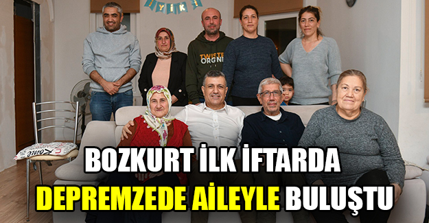 Bozkurt ilk iftarda depremzede aileyle buluştu