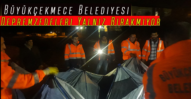 Büyükçekmece Belediyesi Depremzedeleri Yalnız Bırakmıyor