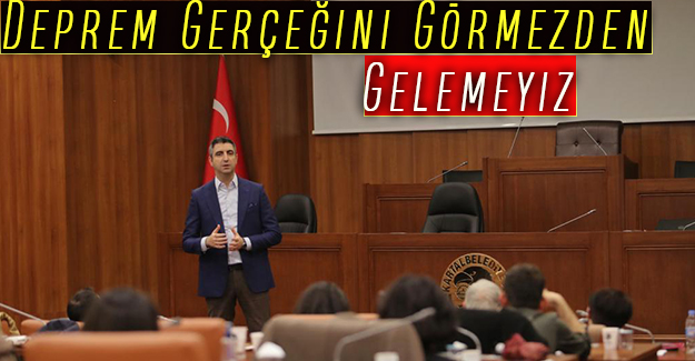 “Deprem Gerçeğini Görmezden Gelemeyiz”