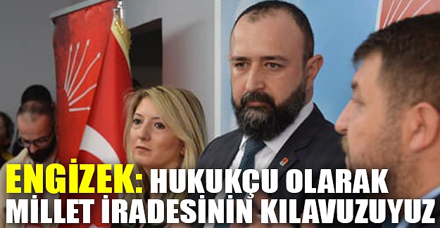 Engizek: Hukukçu olarak millet iradesinin kılavuzuyuz