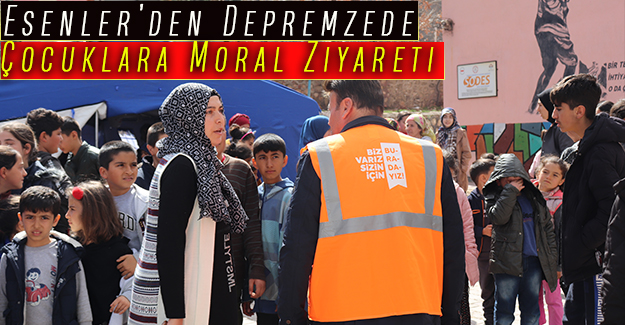 Esenler’den Depremzede Çocuklara Moral Ziyareti