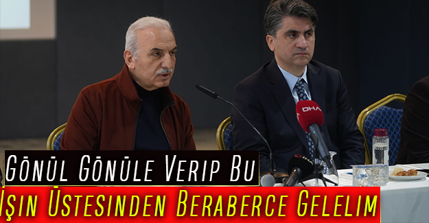 Gönül Gönüle Verip Bu İşin Üstesinden Beraberce Gelelim