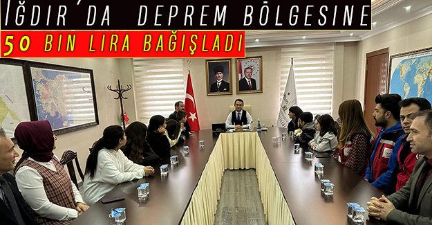 Iğdır´da  deprem bölgesine 50 bin lira bağışladı.