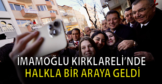 İmamoğlu Kırklareli’nde halkla bir araya geldi