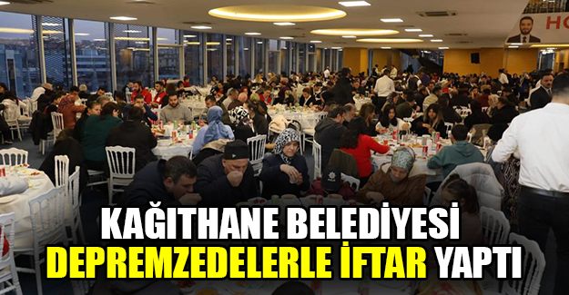 Kağıthane Belediyesi depremzedelerle iftar yaptı