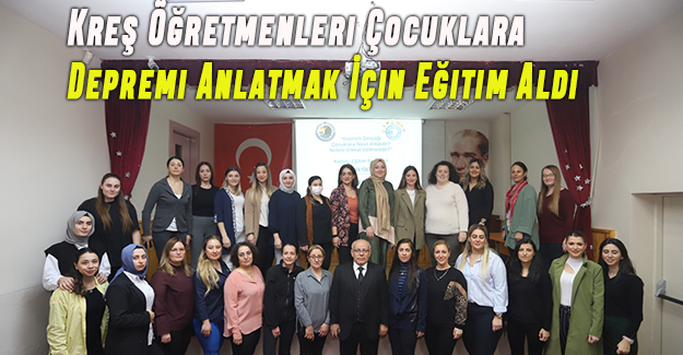 Kreş Öğretmenleri Çocuklara Depremi Anlatmak İçin Eğitim Aldı