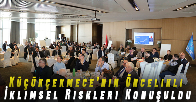 Küçükçekmece’nin Öncelikli İklimsel Riskleri Konuşuldu