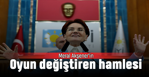 Meral Akşener'in oyun değiştiren hamlesi