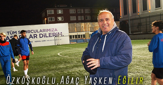 Özköşkoğlu,Ağaç Yaşken Eğilir