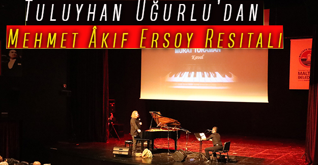 Tuluyhan Uğurlu’dan Mehmet Âkif Ersoy Resitali