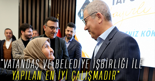 “VATANDAŞ VE BELEDİYE İŞBİRLİĞİ İLE YAPILAN EN İYİ ÇALIŞMADIR”