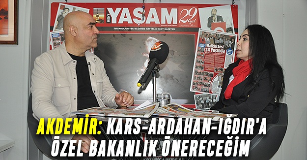 Akdemir: Kars-Ardahan-Iğdır'a özel bakanlık önereceğim