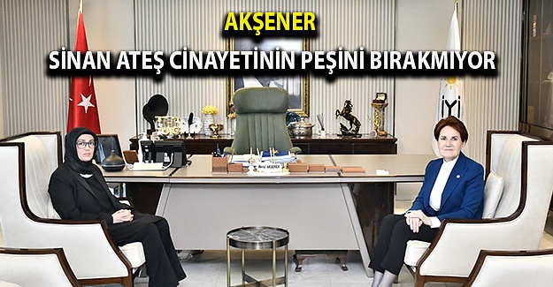 Akşener, Sinan Ateş cinayetinin peşini bırakmıyor